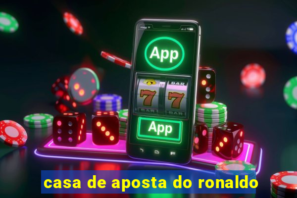 casa de aposta do ronaldo